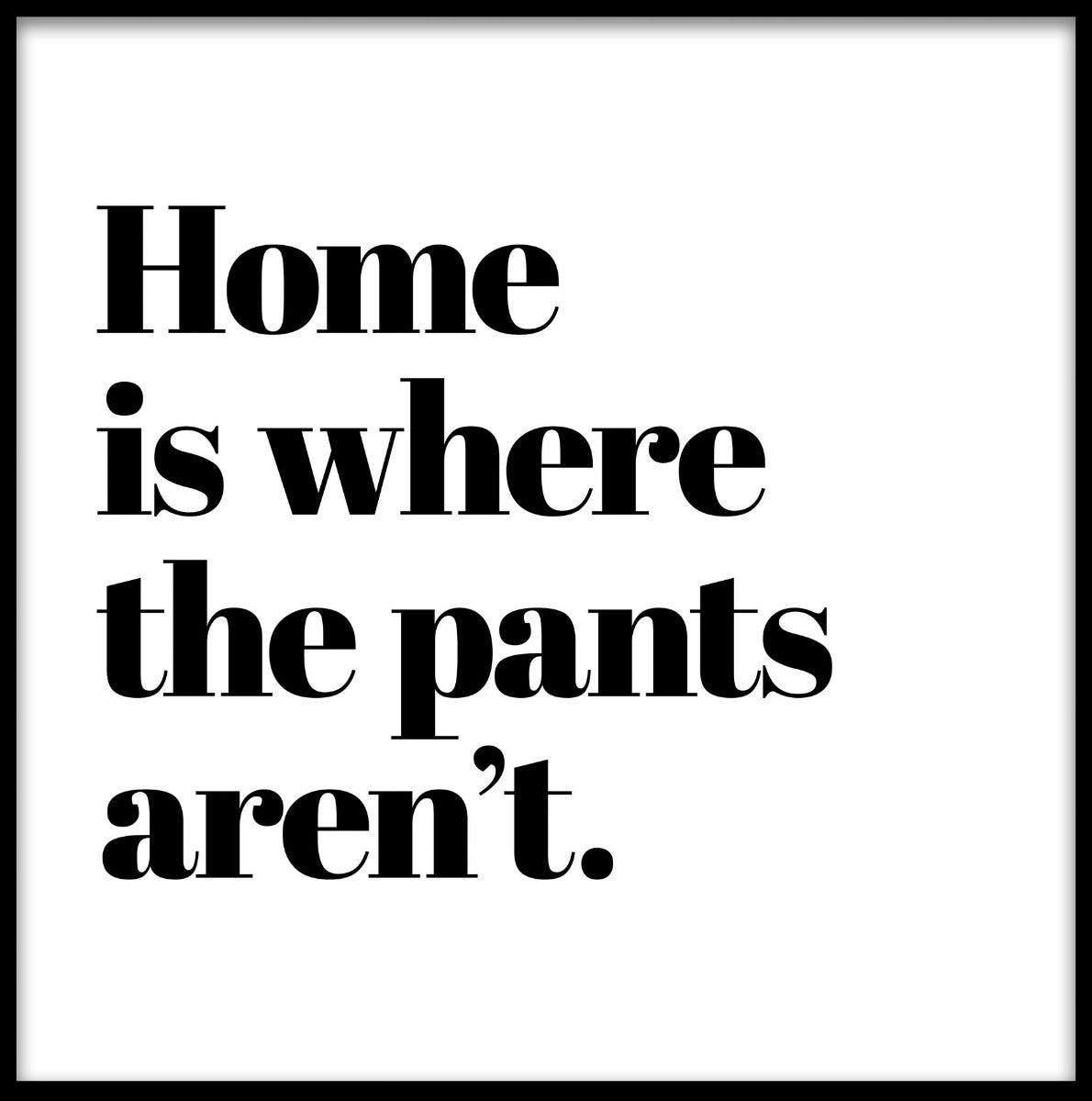 Zuhause ist, wo die Hosen nicht sind